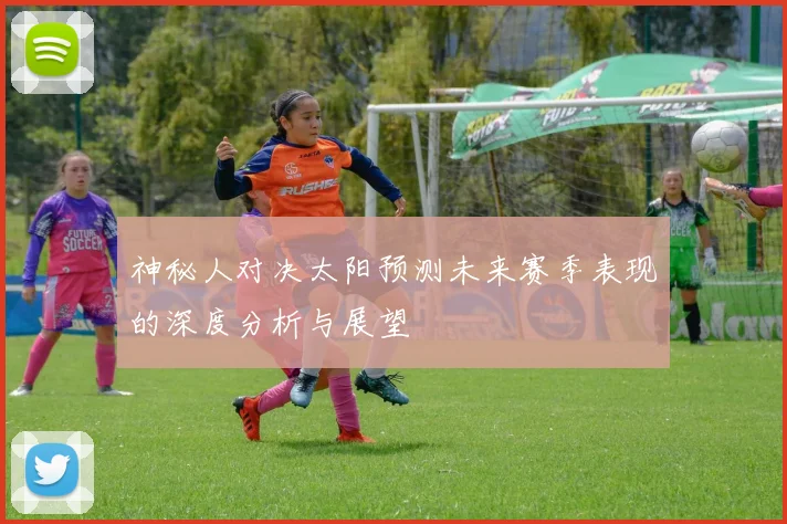 神秘人对决太阳预测未来赛季表现的深度分析与展望
